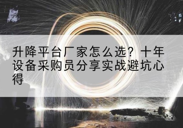 沂南升降平台厂家-怎么选？十年设备采购员分享实战避坑心得